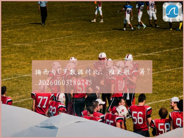 梅西与C罗数据对比:谁更胜一筹?_20260603180745